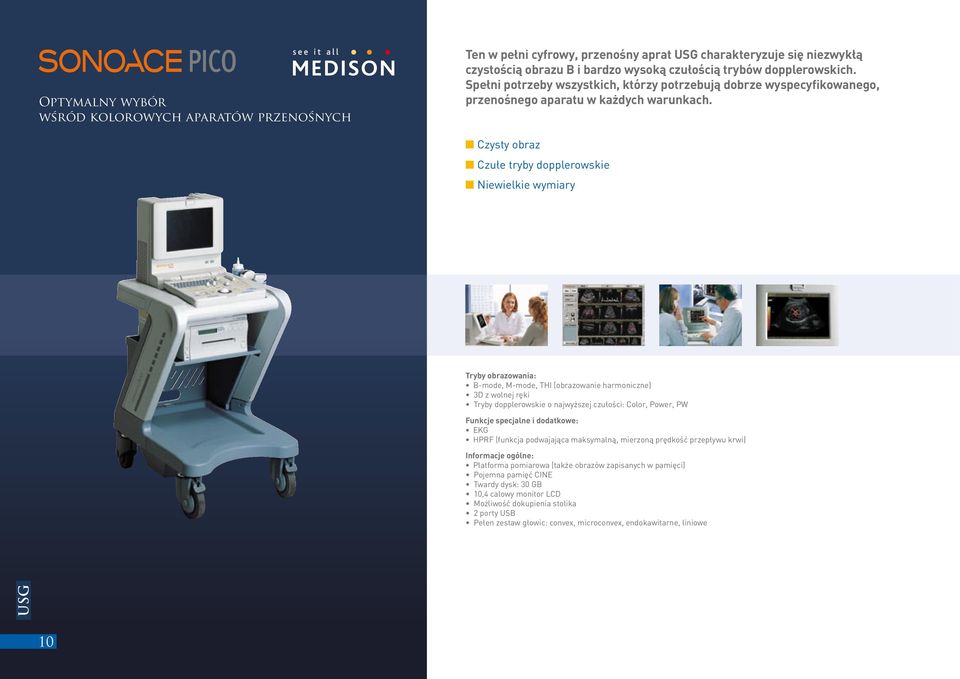 Czysty obraz Czułe tryby dopplerowskie Niewielkie wymiary Tryby obrazowania: B-mode, M-mode, THI (obrazowanie harmoniczne) 3D z wolnej ręki Tryby dopplerowskie o najwyższej czułości: Color, Power, PW