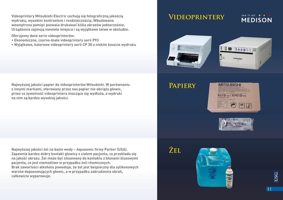 Oferujemy dwie serie videoprinterów: Ekonomiczne, czarno-białe videoprintery serii P93 Wyjątkowe, kolorowe videoprintery serii CP 30 o niskim koszcie wydruku Videoprintery Najwyższej jakości papier