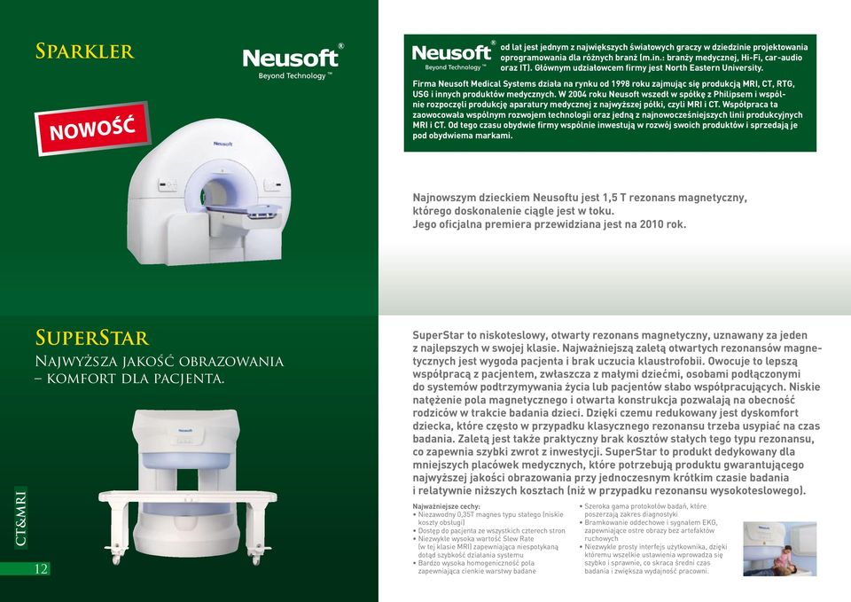 W 2004 roku Neusoft wszedł w spółkę z Philipsem i wspólnie rozpoczęli produkcję aparatury medycznej z najwyższej półki, czyli MRI i CT.