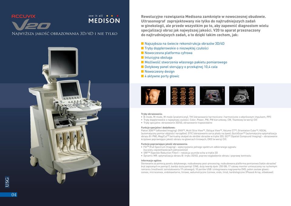 V20 to aparat przeznaczony do najtrudniejszych zadań, a to dzięki takim cechom, jak: Najszybsza na świecie rekonstrukcja obrazów 3D/4D Tryby dopplerowskie o niezwykłej czułości Nowoczesna platforma