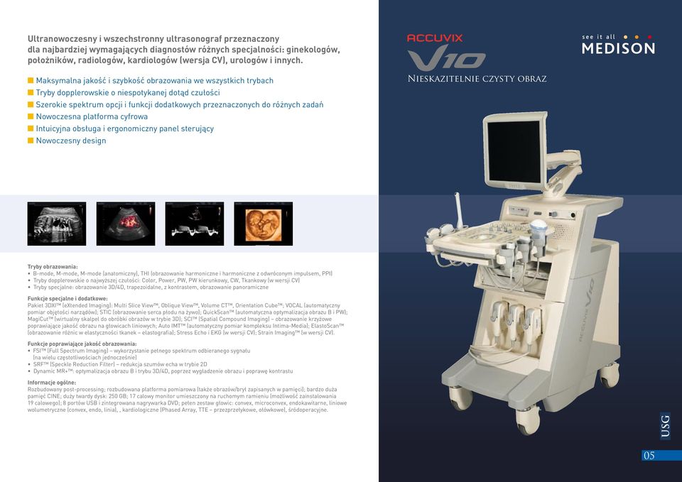 Maksymalna jakość i szybkość obrazowania we wszystkich trybach Tryby dopplerowskie o niespotykanej dotąd czułości Szerokie spektrum opcji i funkcji dodatkowych przeznaczonych do różnych zadań