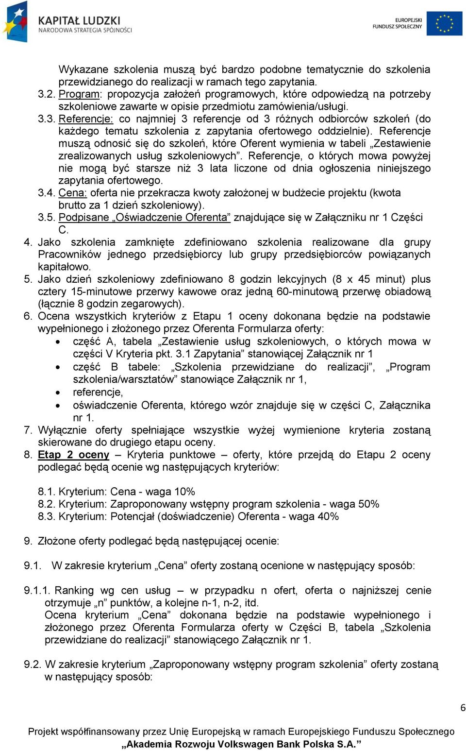 3. Referencje: co najmniej 3 referencje od 3 różnych odbiorców szkoleń (do każdego tematu szkolenia z zapytania ofertowego oddzielnie).