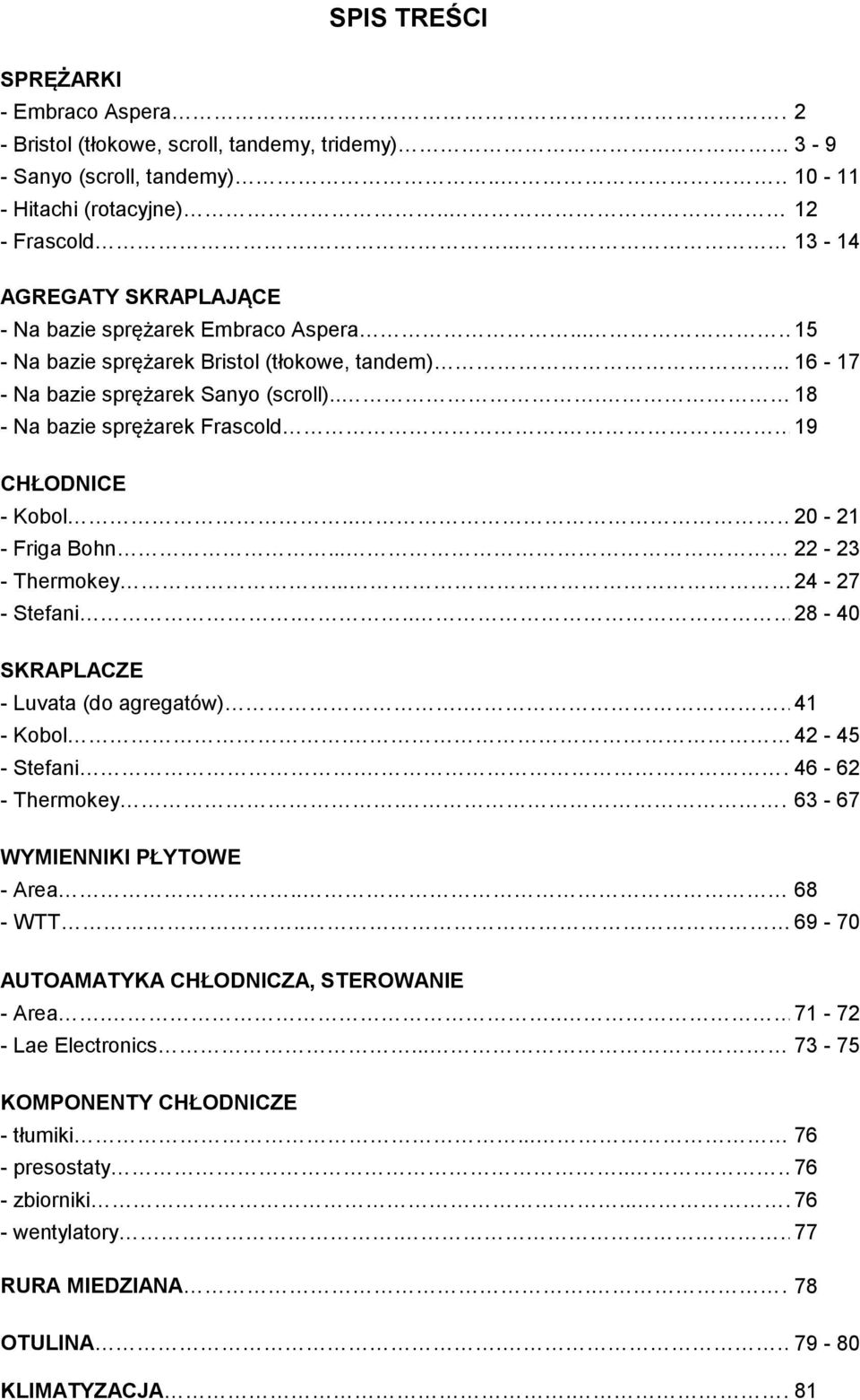 19 CHŁODNICE - Kobol.. 20-21 - Friga Bohn... 22-23 - Thermokey... 24-27 - Stefani... 28-40 SKRAPLACZE - Luvata (do agregatów). 41 - Kobol.. 42-45 - Stefani. 46-62 - Thermokey.