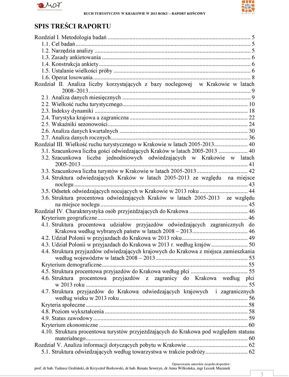 .. 9 2.2. Wielkość ruchu turystycznego... 10 2.3. Indeksy dynamiki... 18 2.4. Turystyka krajowa a zagraniczna... 22 2.5. Wskaźniki sezonowości... 24 2.6. Analiza danych kwartalnych... 30 2.7.