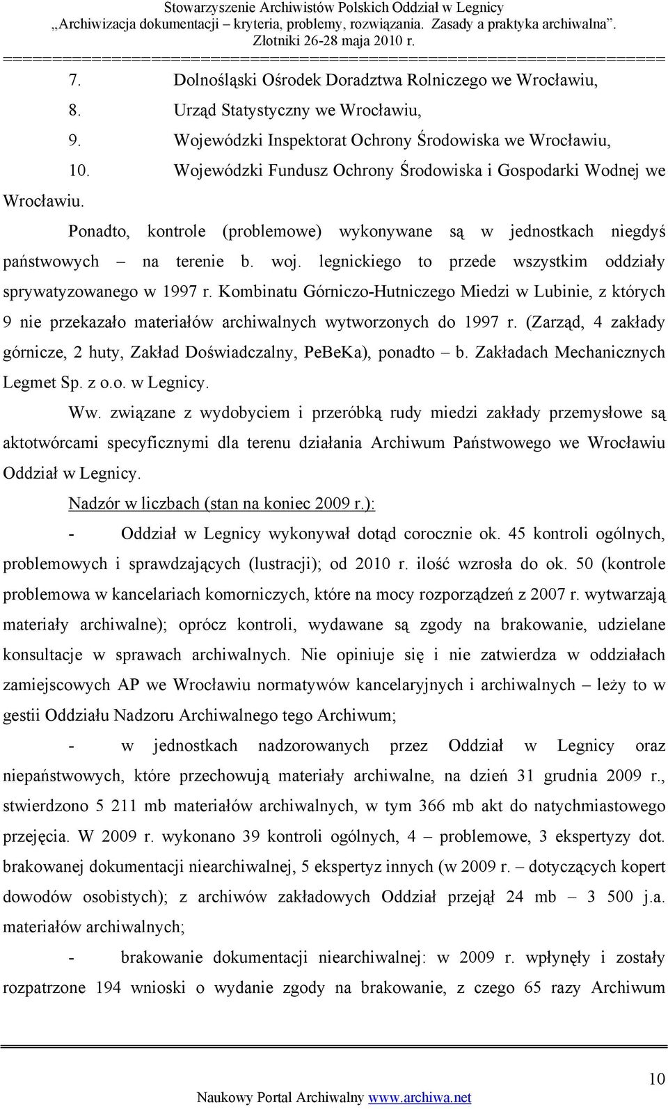 legnickiego to przede wszystkim oddziały sprywatyzowanego w 1997 r. Kombinatu Górniczo-Hutniczego Miedzi w Lubinie, z których 9 nie przekazało materiałów archiwalnych wytworzonych do 1997 r.