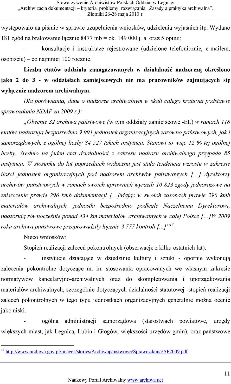 Liczba etatów oddziału zaangażowanych w działalność nadzorczą określono jako 2 do 3 - w oddziałach zamiejscowych nie ma pracowników zajmujących się wyłącznie nadzorem archiwalnym.