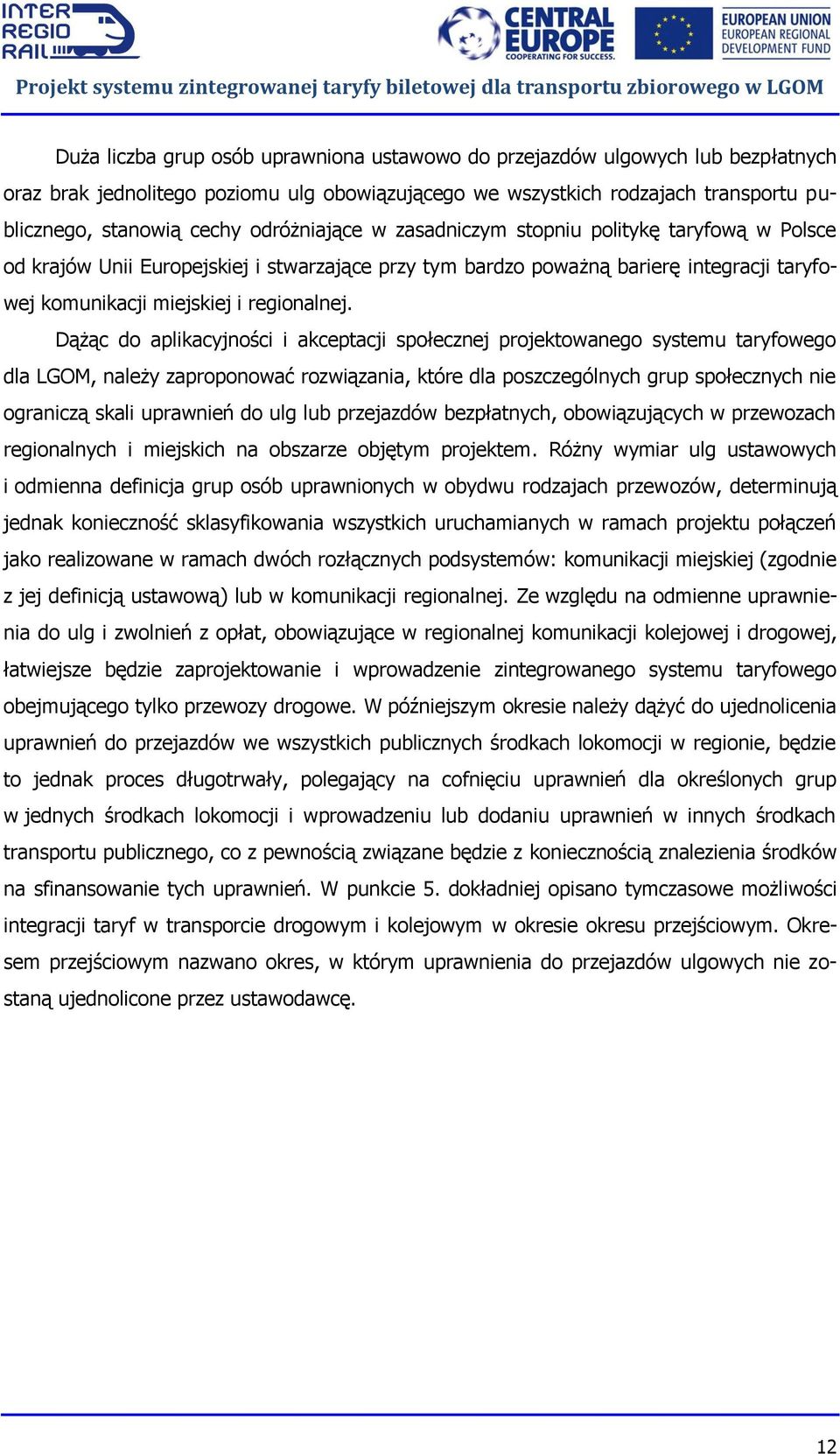 Dążąc do aplikacyjności i akceptacji społecznej projektowanego systemu taryfowego dla LGOM, należy zaproponować rozwiązania, które dla poszczególnych grup społecznych nie ograniczą skali uprawnień do