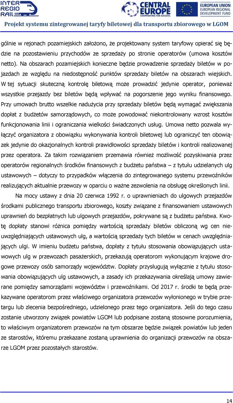 W tej sytuacji skuteczną kontrolę biletową może prowadzić jedynie operator, ponieważ wszystkie przejazdy bez biletów będą wpływać na pogorszenie jego wyniku finansowego.