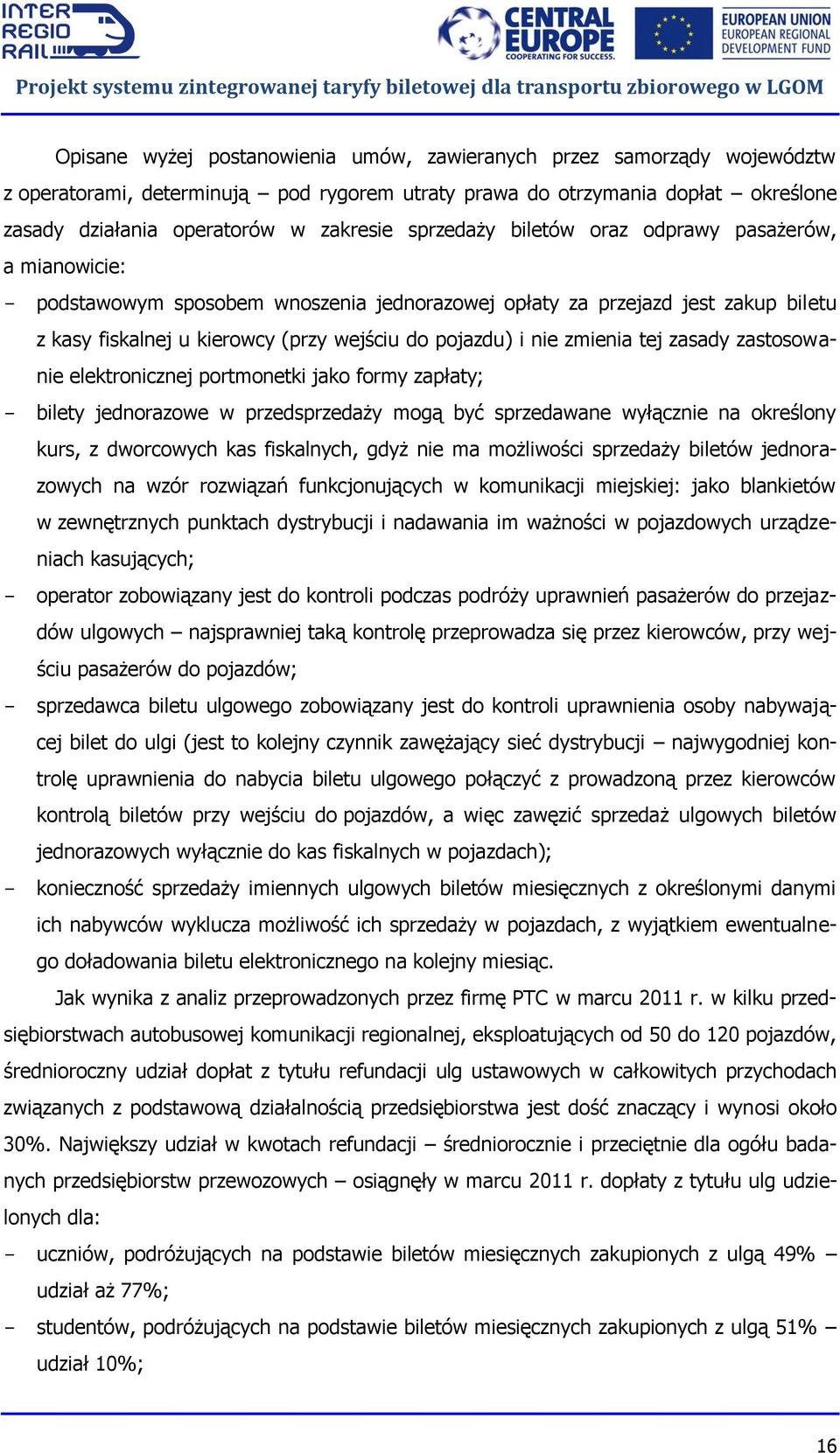 zmienia tej zasady zastosowanie elektronicznej portmonetki jako formy zapłaty; - bilety jednorazowe w przedsprzedaży mogą być sprzedawane wyłącznie na określony kurs, z dworcowych kas fiskalnych,