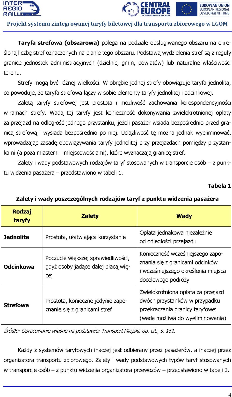 W obrębie jednej strefy obowiązuje taryfa jednolita, co powoduje, że taryfa strefowa łączy w sobie elementy taryfy jednolitej i odcinkowej.