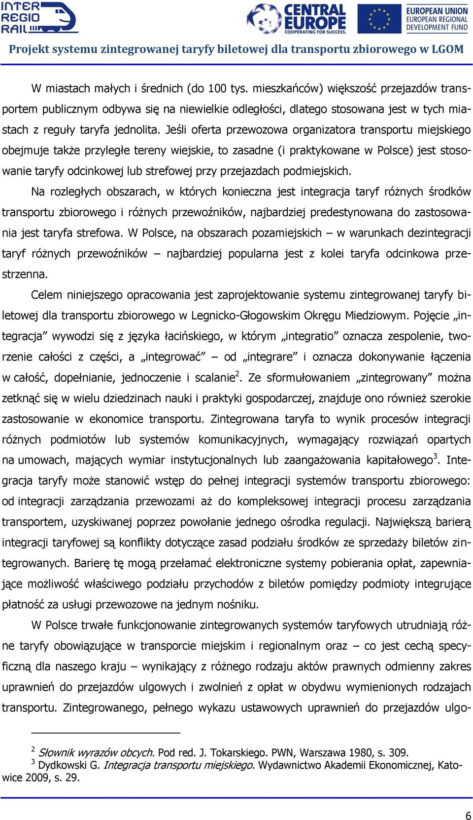 Jeśli oferta przewozowa organizatora transportu miejskiego obejmuje także przyległe tereny wiejskie, to zasadne (i praktykowane w Polsce) jest stosowanie taryfy odcinkowej lub strefowej przy