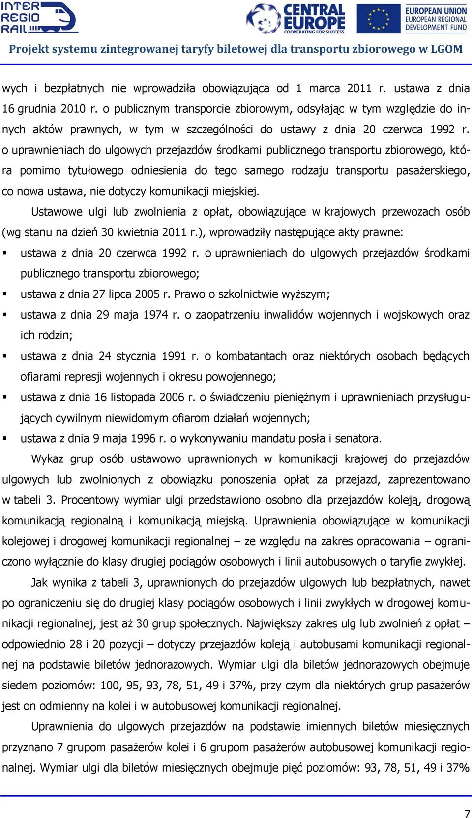 o uprawnieniach do ulgowych przejazdów środkami publicznego transportu zbiorowego, która pomimo tytułowego odniesienia do tego samego rodzaju transportu pasażerskiego, co nowa ustawa, nie dotyczy