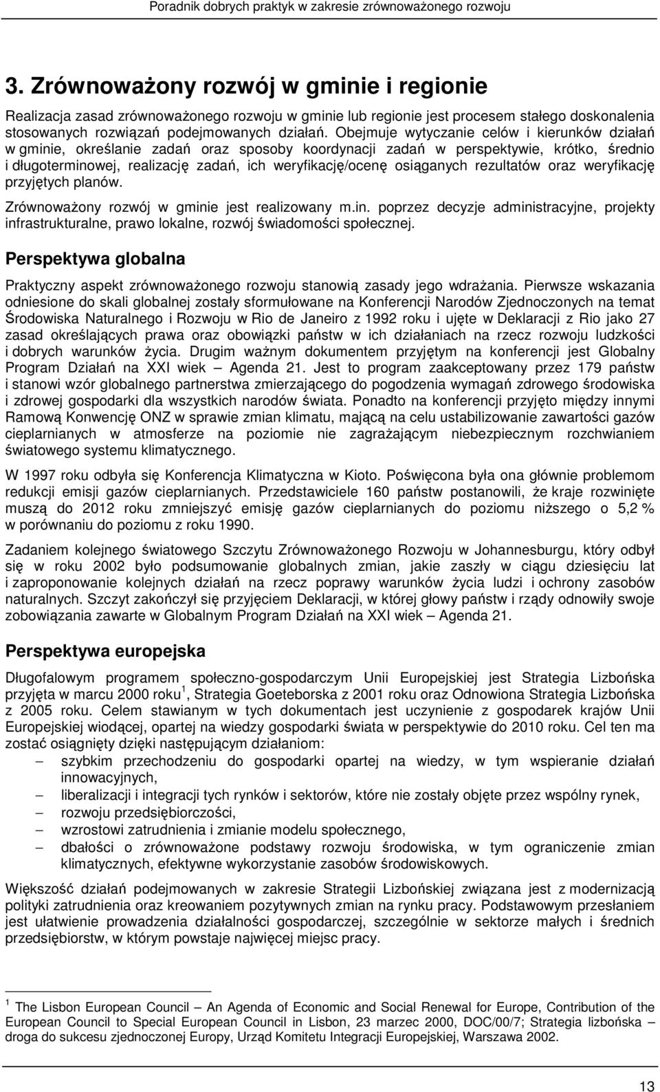 osiąganych rezultatów oraz weryfikację przyjętych planów. ZrównowaŜony rozwój w gminie jest realizowany m.in. poprzez decyzje administracyjne, projekty infrastrukturalne, prawo lokalne, rozwój świadomości społecznej.