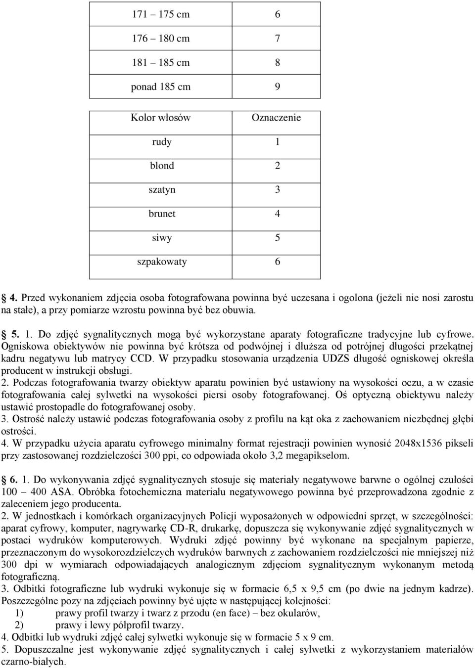 Do zdjęć sygnalitycznych mogą być wykorzystane aparaty fotograficzne tradycyjne lub cyfrowe.