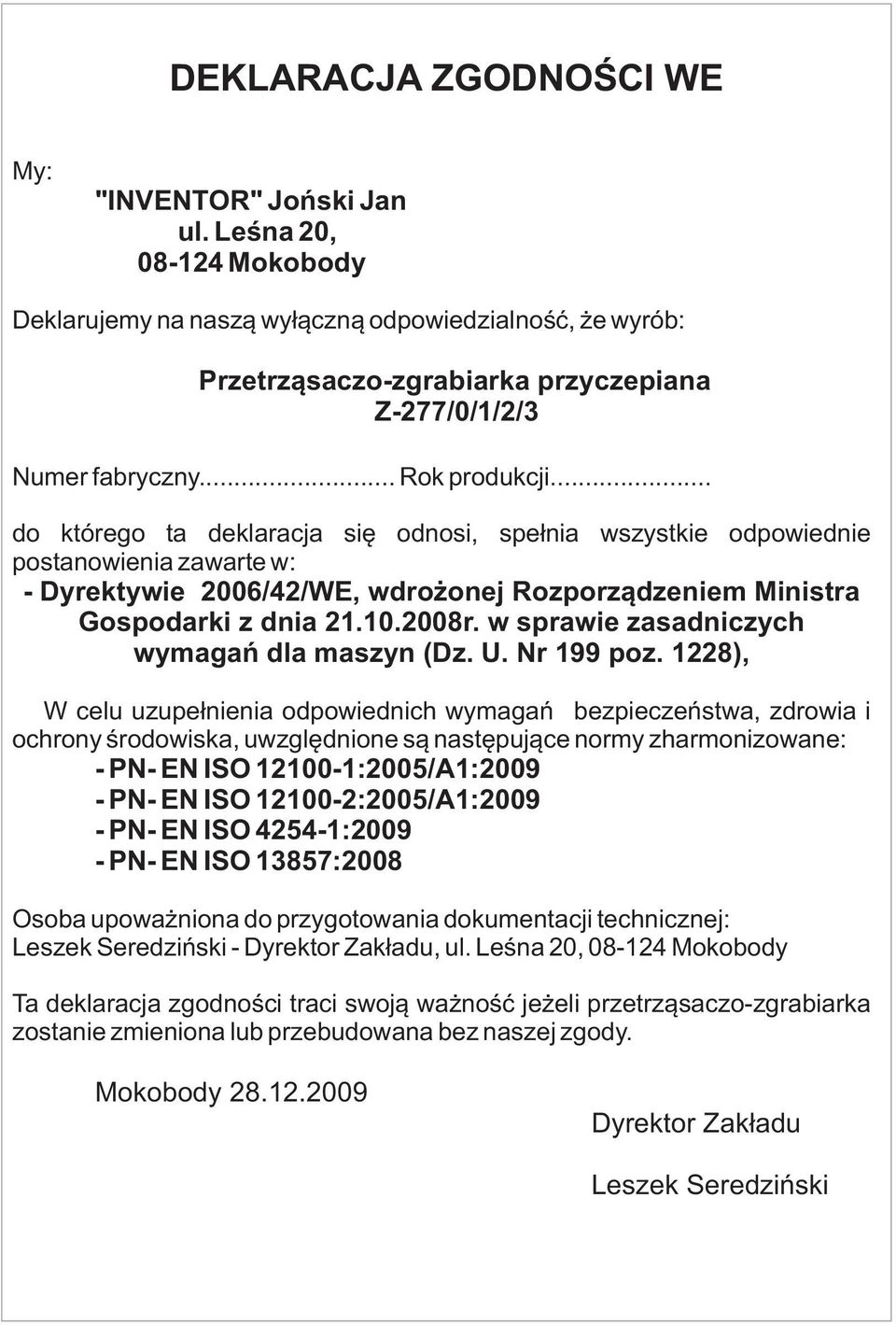 .. do którego ta deklaracja się odnosi, spełnia wszystkie odpowiednie postanowienia zawarte w: - Dyrektywie 2006/2/WE, wdrożonej Rozporządzeniem Ministra Gospodarki z dnia 2.0.2008r.