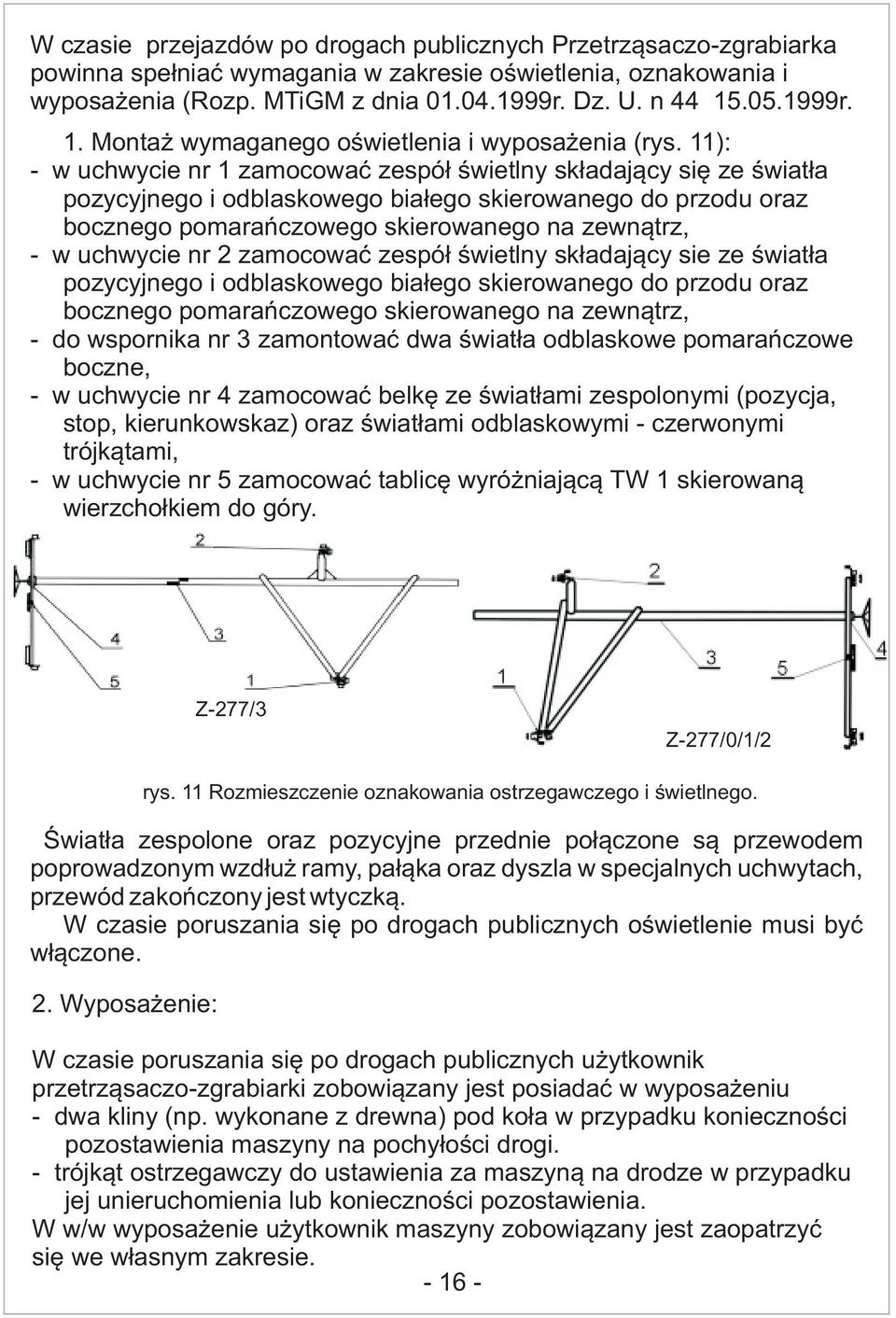 ): - w uchwycie nr zamocować zespół świetlny składający się ze światła pozycyjnego i odblaskowego białego skierowanego do przodu oraz bocznego pomarańczowego skierowanego na zewnątrz, - w uchwycie nr