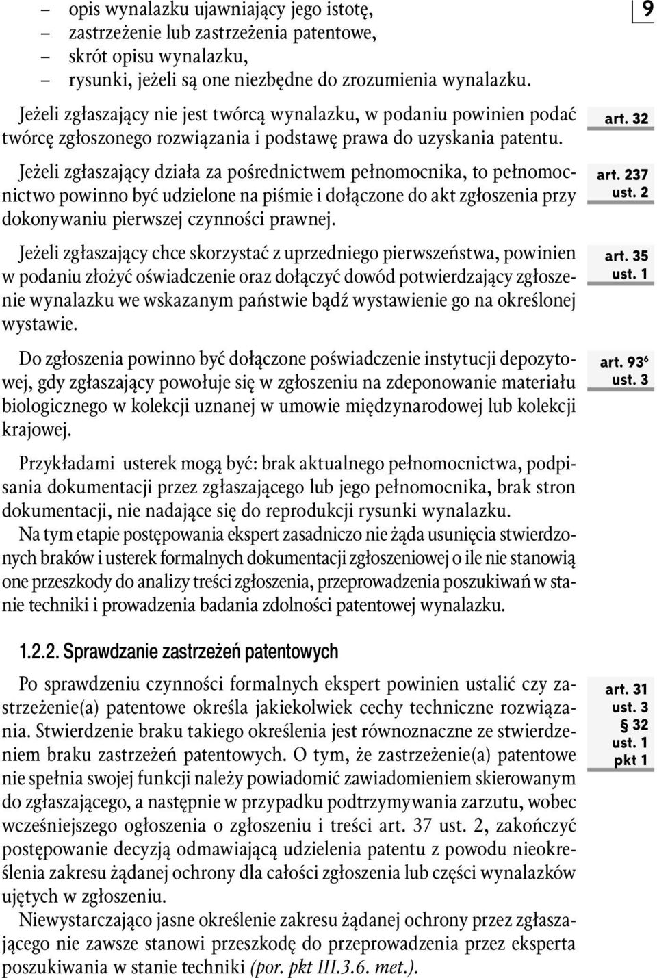 Jeżeli zgłaszający działa za pośrednictwem pełnomocnika, to pełnomocnictwo powinno być udzielone na piśmie i dołączone do akt zgłoszenia przy dokonywaniu pierwszej czynności prawnej.