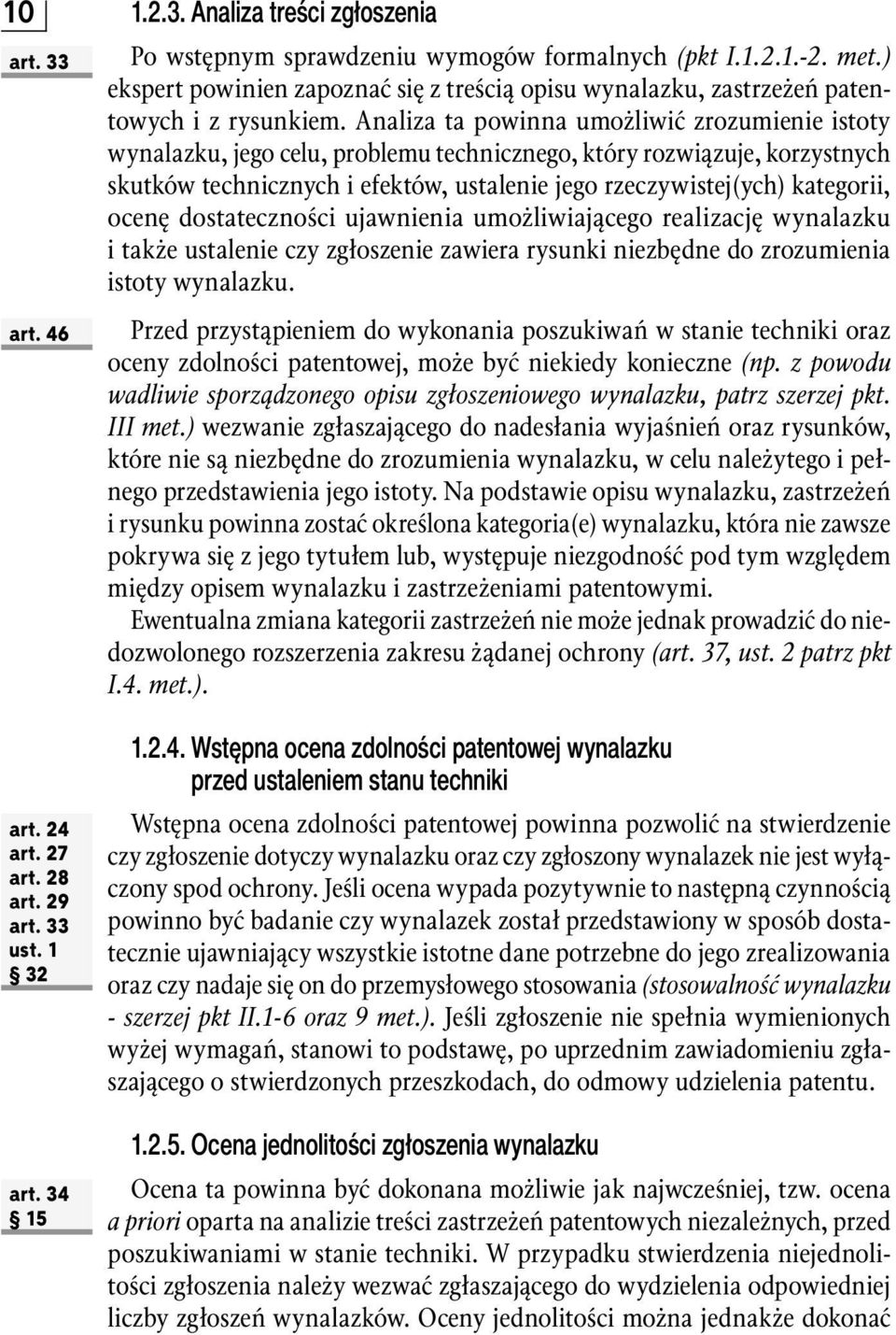 Analiza ta powinna umożliwić zrozumienie istoty wynalazku, jego celu, problemu technicznego, który rozwiązuje, korzystnych skutków technicznych i efektów, ustalenie jego rzeczywistej(ych) kategorii,