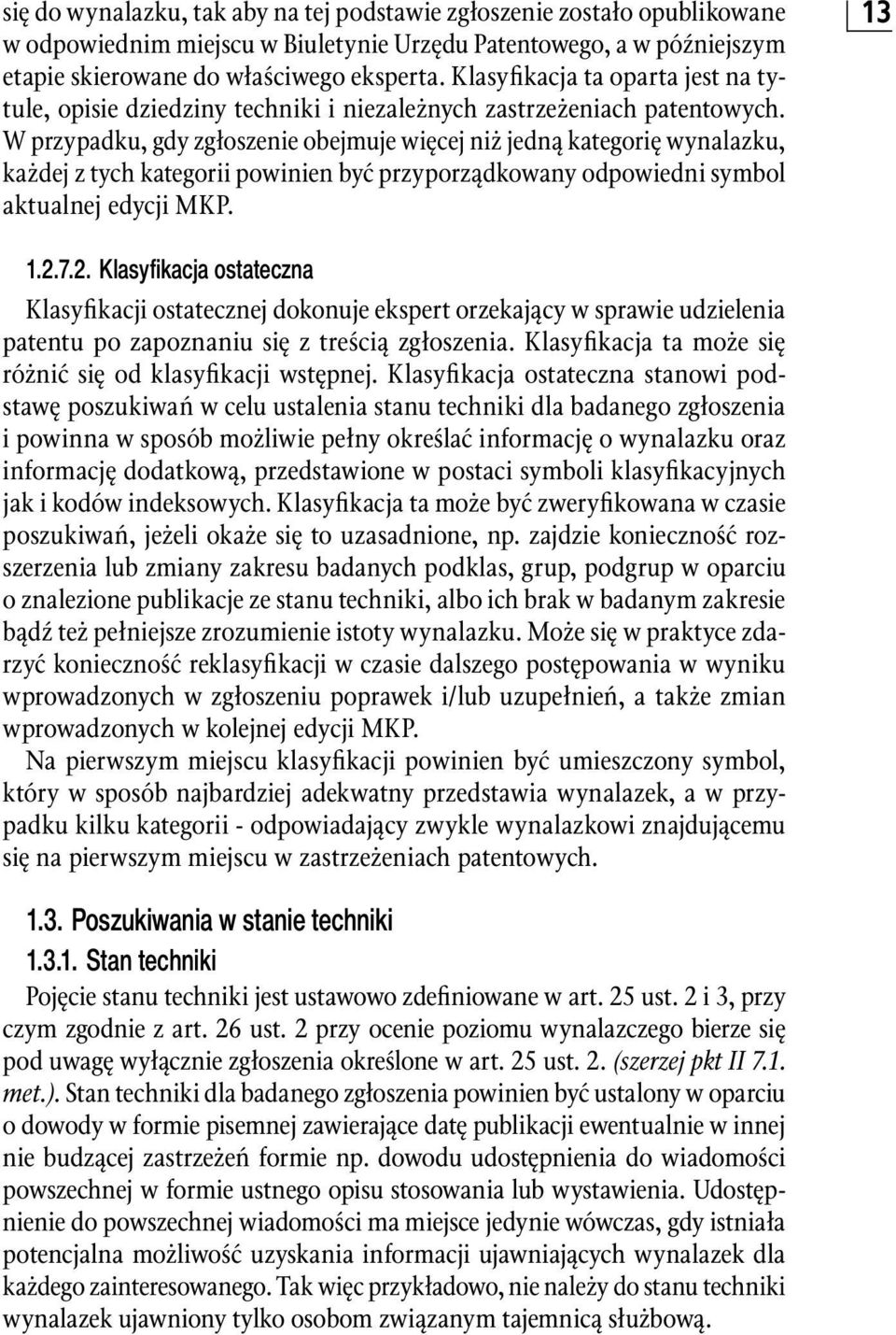 W przypadku, gdy zgłoszenie obejmuje więcej niż jedną kategorię wynalazku, każdej z tych kategorii powinien być przyporządkowany odpowiedni symbol aktualnej edycji MKP. 13 1.2.