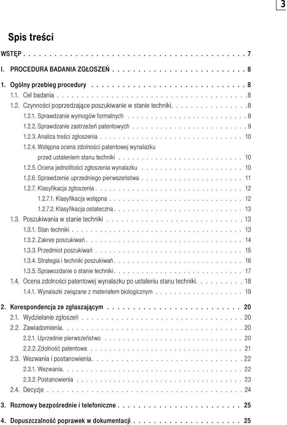 ........................ 9 1.2.3. Analiza treści zgłoszenia............................... 10 1.2.4. Wstępna ocena zdolności patentowej wynalazku przed ustaleniem stanu techniki........................... 10 1.2.5.