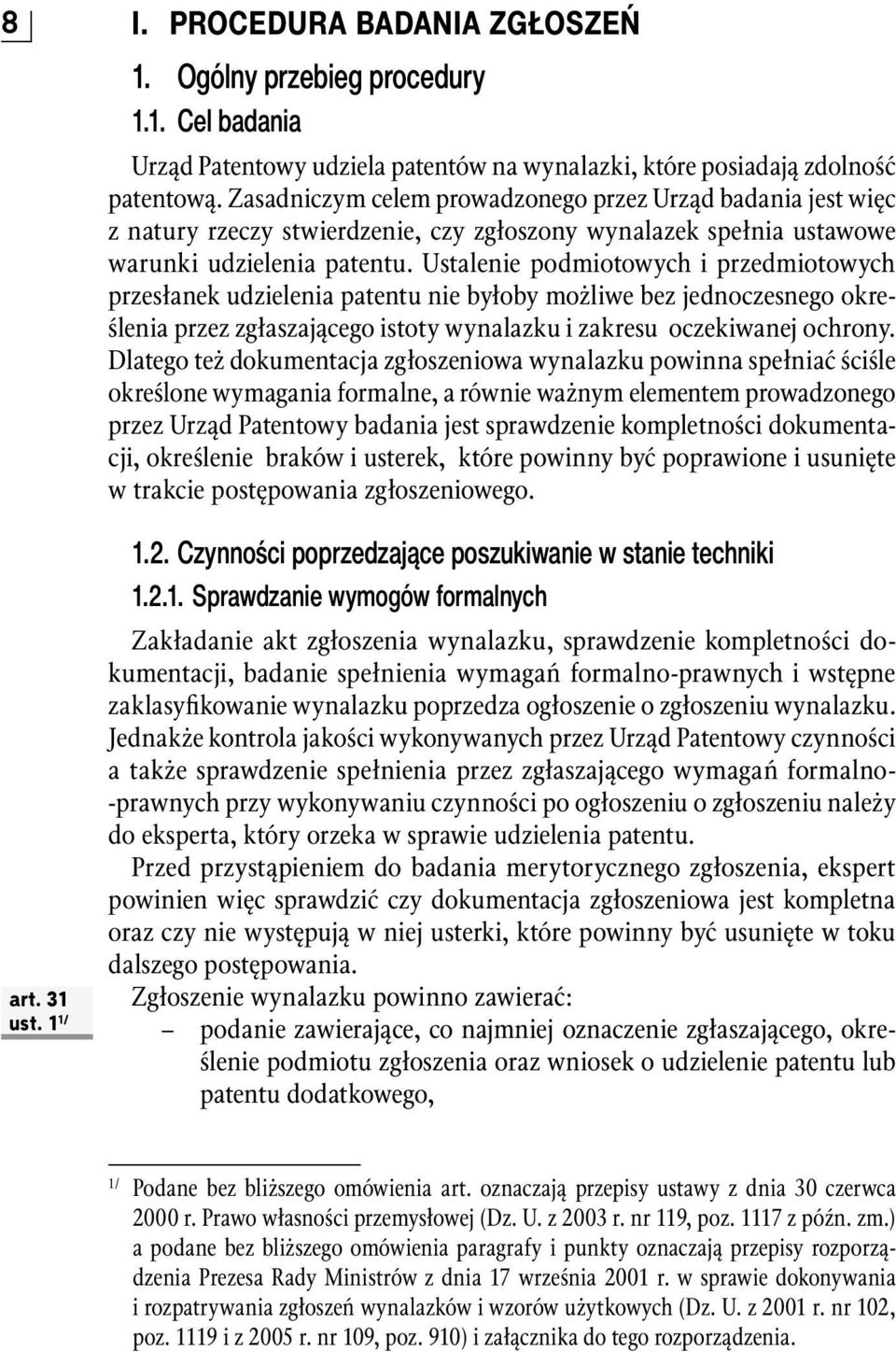 Ustalenie podmiotowych i przedmiotowych przesłanek udzielenia patentu nie byłoby możliwe bez jednoczesnego określenia przez zgłaszającego istoty wynalazku i zakresu oczekiwanej ochrony.