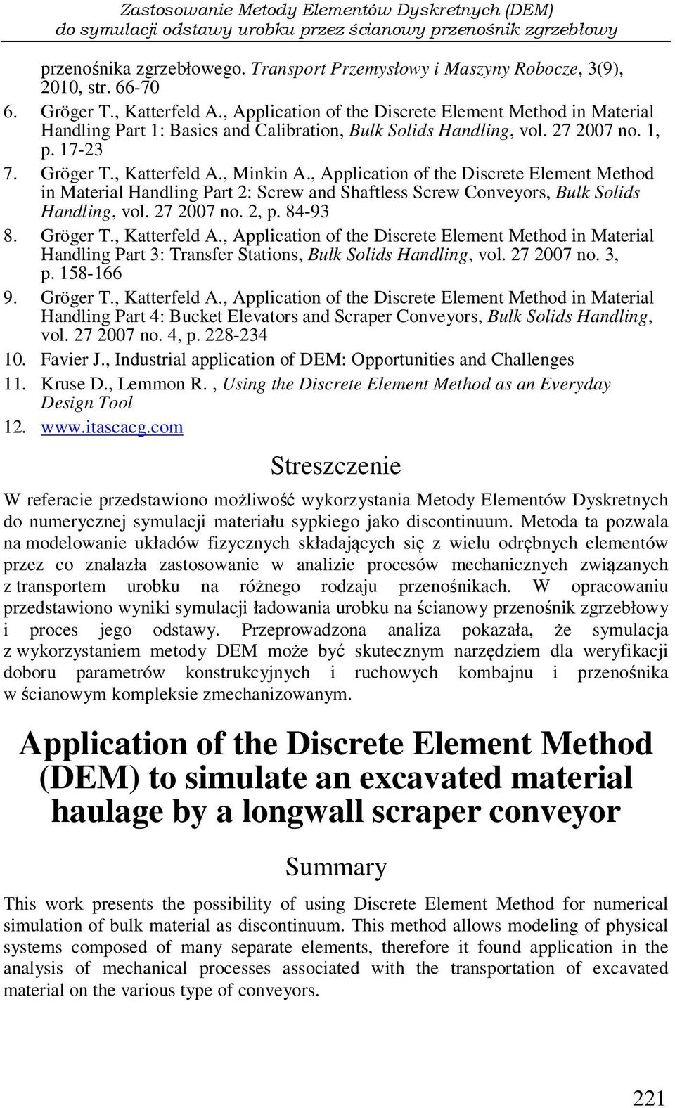 , Application of the Discrete Element Method in Material Handling Part 2: Screw and Shaftless Screw Conveyors, Bulk Solids Handling, vol. 27 2007 no. 2, p. 84-93 8. Gröger T., Katterfeld A.