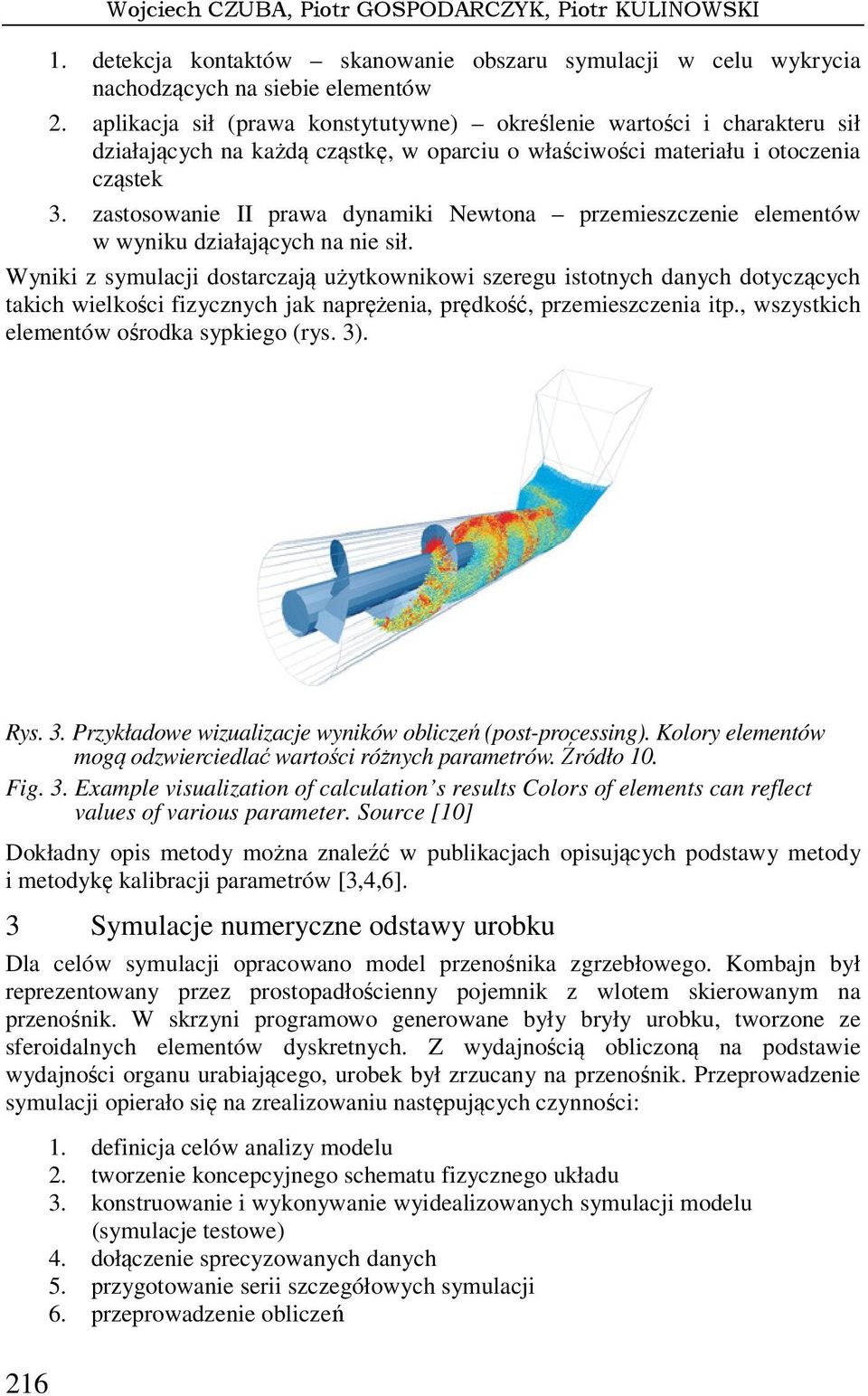 zastosowanie II prawa dynamiki Newtona przemieszczenie elementów w wyniku działających na nie sił.