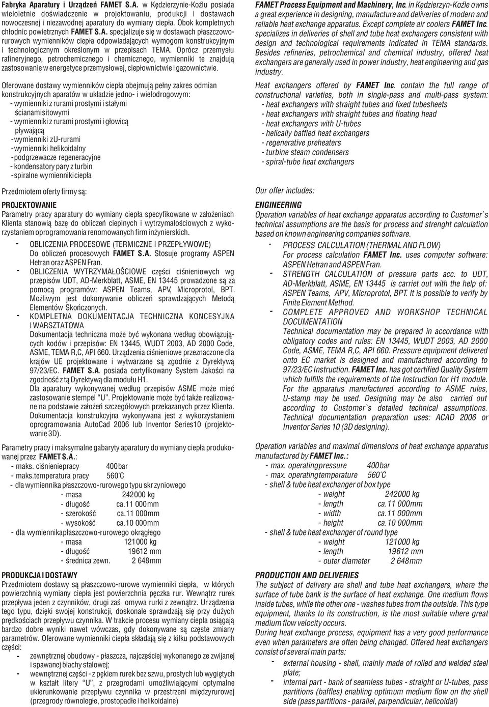 Oprócz przemys³u rafineryjnego, petrochemicznego i chemicznego, wymienniki te znajduj¹ zastosowanie w energetyce przemys³owej, ciep³ownictwie i gazownictwie.