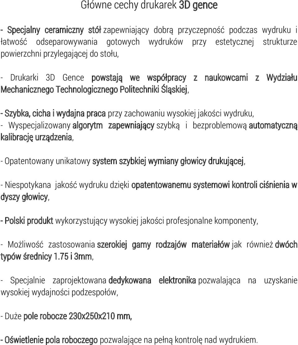 wysokiej jakości wydruku, - Wyspecjalizowany algorytm zapewniający szybką i bezproblemową automatyczną kalibrację urządzenia, - Opatentowany unikatowy system szybkiej wymiany głowicy drukującej, -