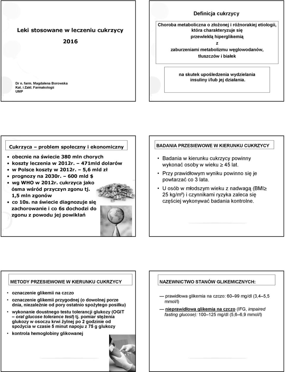 Cukrzyca problem społeczny i ekonomiczny obecnie na świecie 380 mln chorych koszty leczenia w 2012r. 471mld dolarów w Polsce koszty w 2012r. 5,6 mld zł prognozy na 2030r. 600 mld $ wg WHO w 2012r.