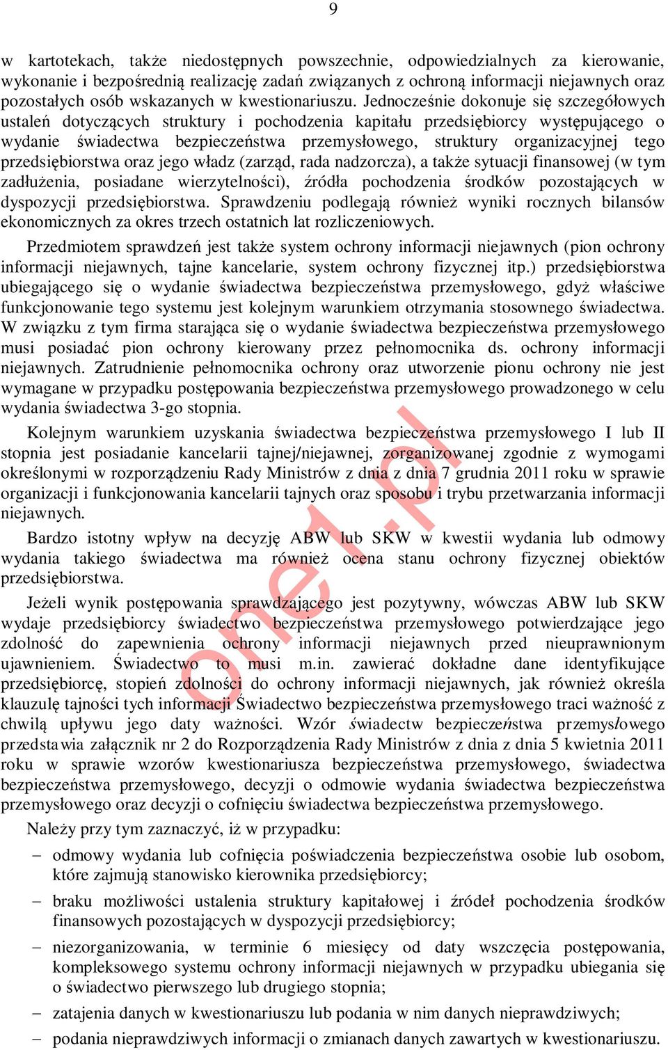 Jednocześnie dokonuje się szczegółowych ustaleń dotyczących struktury i pochodzenia kapitału przedsiębiorcy występującego o wydanie świadectwa bezpieczeństwa przemysłowego, struktury organizacyjnej