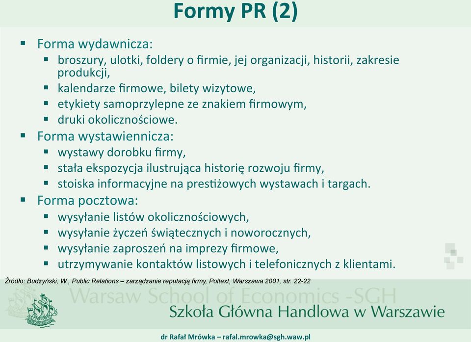 Forma wystawiennicza: wystawy dorobku firmy, stała ekspozycja ilustrująca historię rozwoju firmy, stoiska informacyjne na presiżowych wystawach i targach.