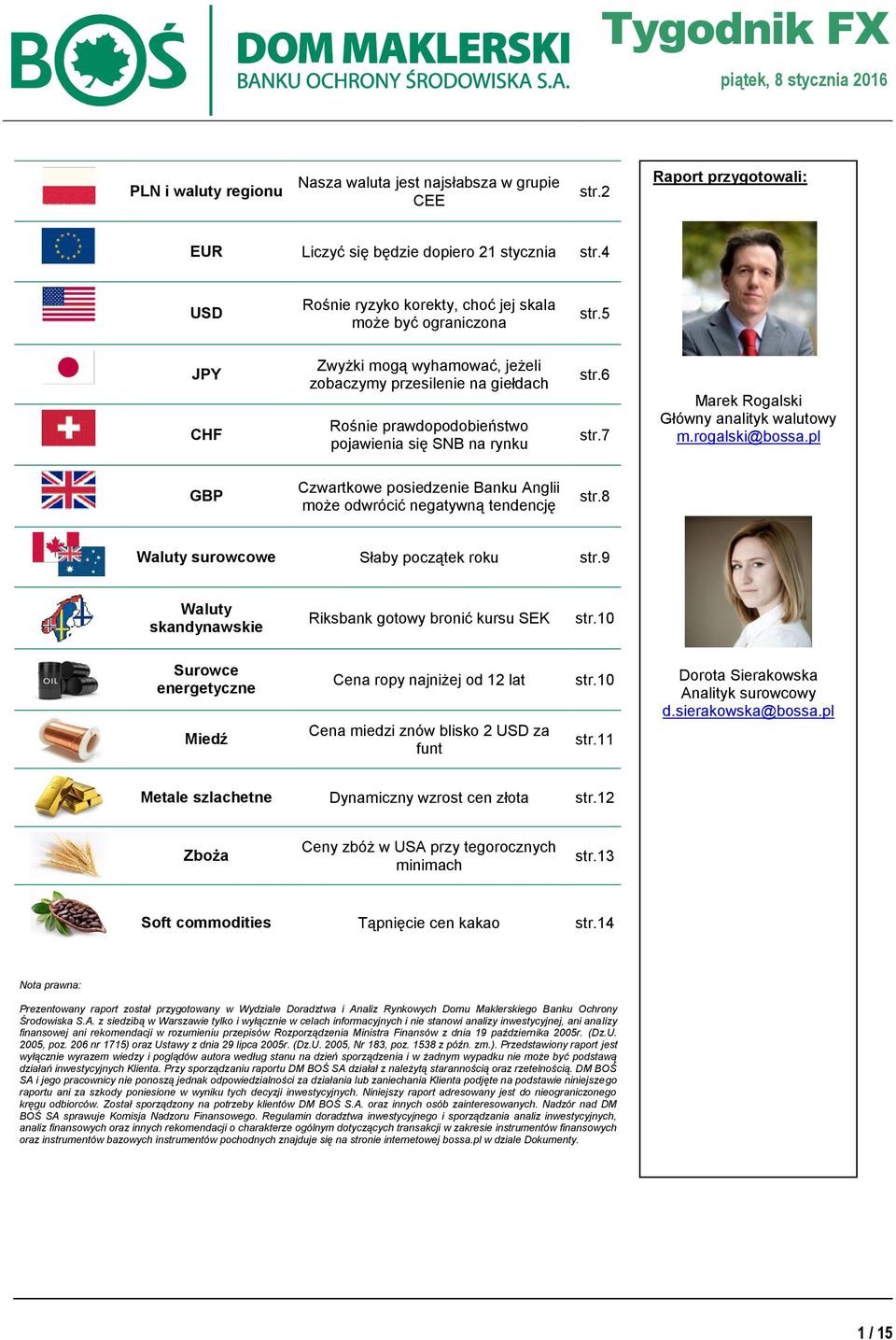 5 JPY CHF Zwyżki mogą wyhamować, jeżeli zobaczymy przesilenie na giełdach Rośnie prawdopodobieństwo pojawienia się SNB na rynku str.6 str.7 Marek Rogalski Główny analityk walutowy m.rogalski@bossa.