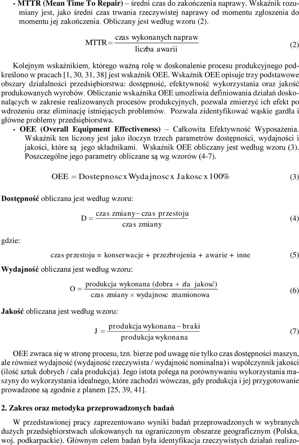 czas wykonanych napraw MTTR (2) liczba awarii Kolejnym wskaźnikiem, którego ważną rolę w doskonalenie procesu produkcyjnego podkreślono w pracach [1, 30, 31, 38] jest wskaźnik OEE.