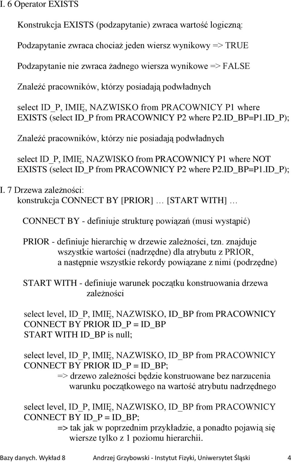 ID_P); Znaleźć pracowników, którzy nie posiadają podwładnych select ID_P, IMIĘ, NAZWISKO from PRACOWNICY P1 where NOT EXISTS (select ID_P from PRACOWNICY P2 where P2.ID_BP=P1.ID_P); I.