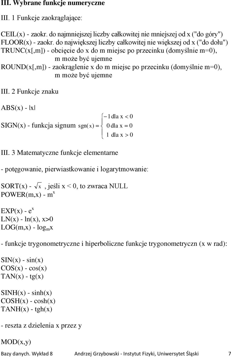 przecinku (domyślnie m=0), m może być ujemne III. 2 Funkcje znaku ABS(x) - x SIGN(x) - funkcja signum sgn(x ) 1dla x 0 dla x 1 dla x 0 0 0 III.