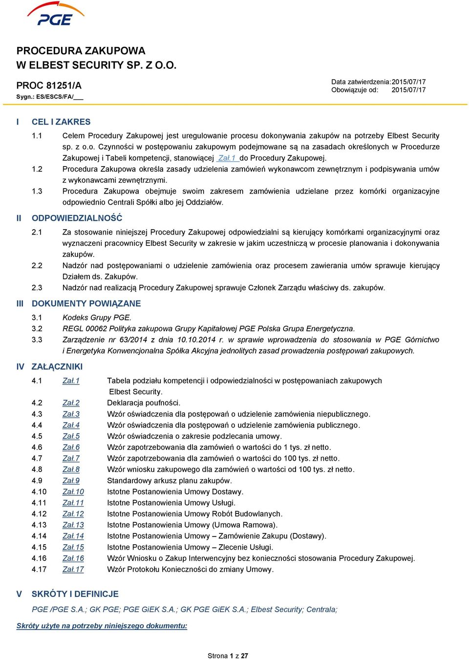 1 do Procedury Zakupowej. 1.2 Procedura Zakupowa określa zasady udzielenia zamówień wykonawcom zewnętrznym i podpisywania umów z wykonawcami zewnętrznymi. 1.3 Procedura Zakupowa obejmuje swoim zakresem zamówienia udzielane przez komórki organizacyjne odpowiednio Centrali Spółki albo jej Oddziałów.