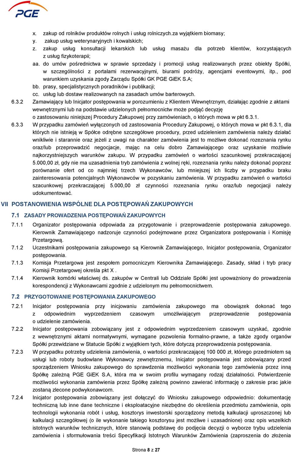 do umów pośrednictwa w sprawie sprzedaży i promocji usług realizowanych przez obiekty Spółki, w szczególności z portalami rezerwacyjnymi, biurami podróży, agencjami eventowymi, itp.