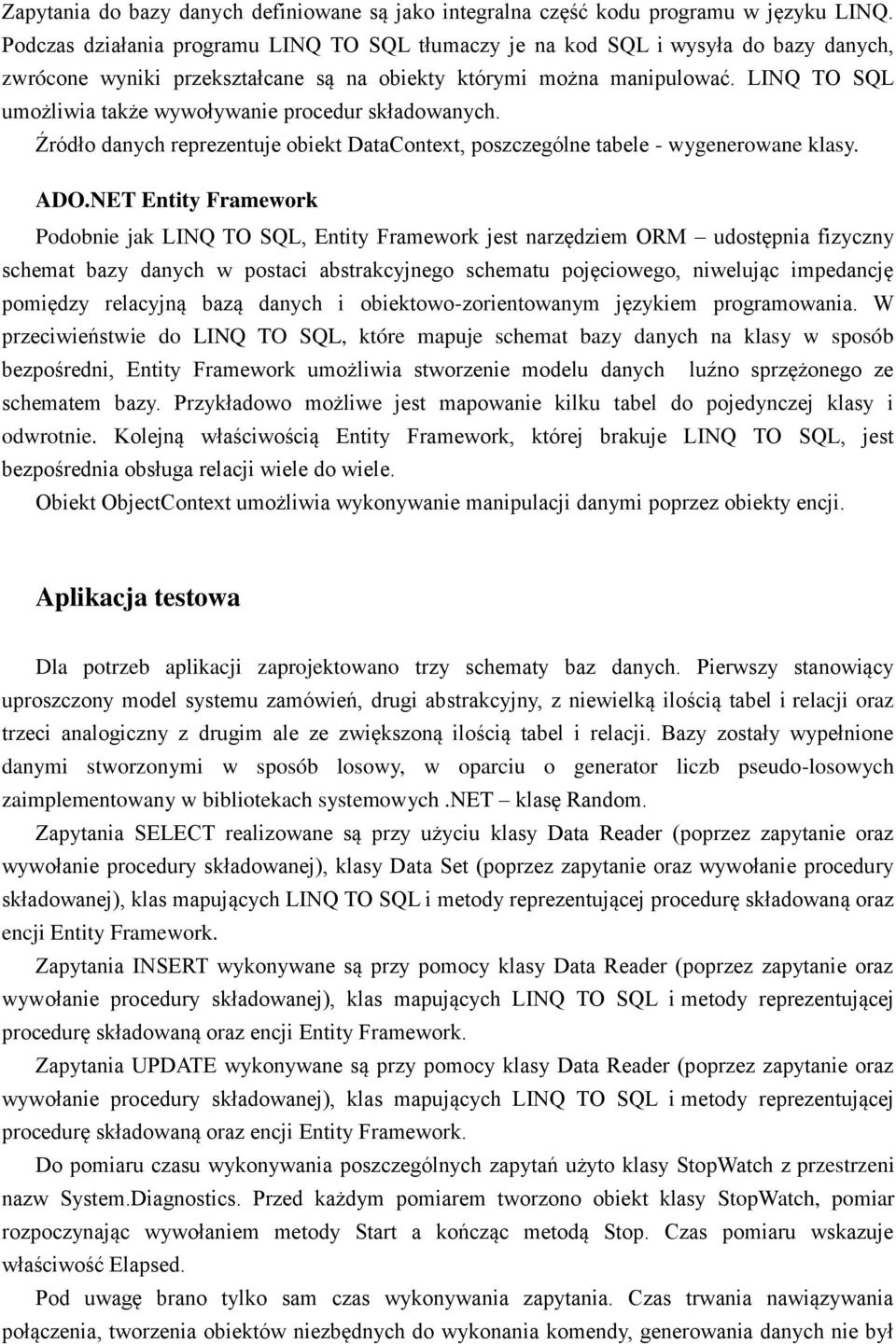 LINQ TO SQL umożliwia także wywoływanie procedur składowanych. Źródło danych reprezentuje obiekt DataContext, poszczególne tabele - wygenerowane klasy. ADO.