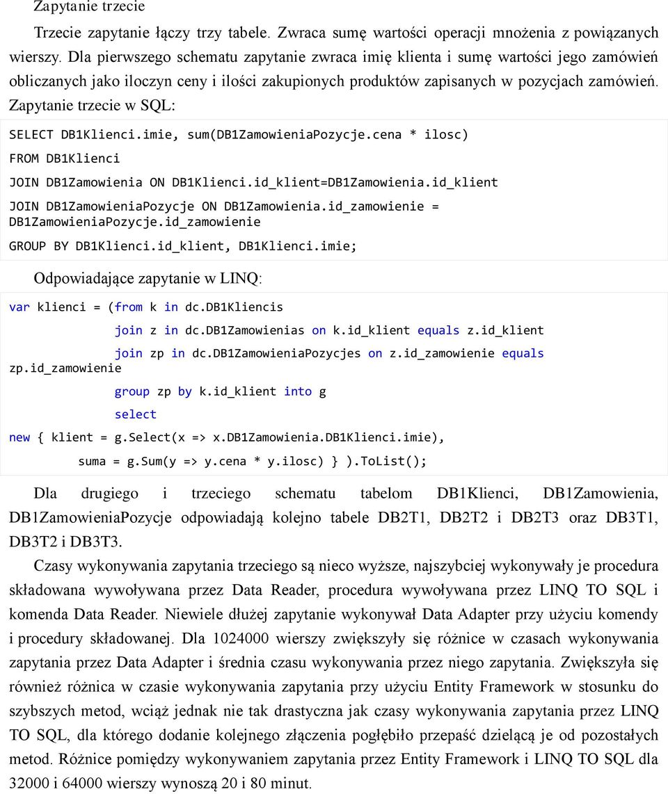 Zapytanie trzecie w SQL: SELECT DBKlienci.imie, sum(dbzamowieniapozycje.cena * ilosc) FROM DBKlienci JOIN DBZamowienia ON DBKlienci.id_klient=DBZamowienia.