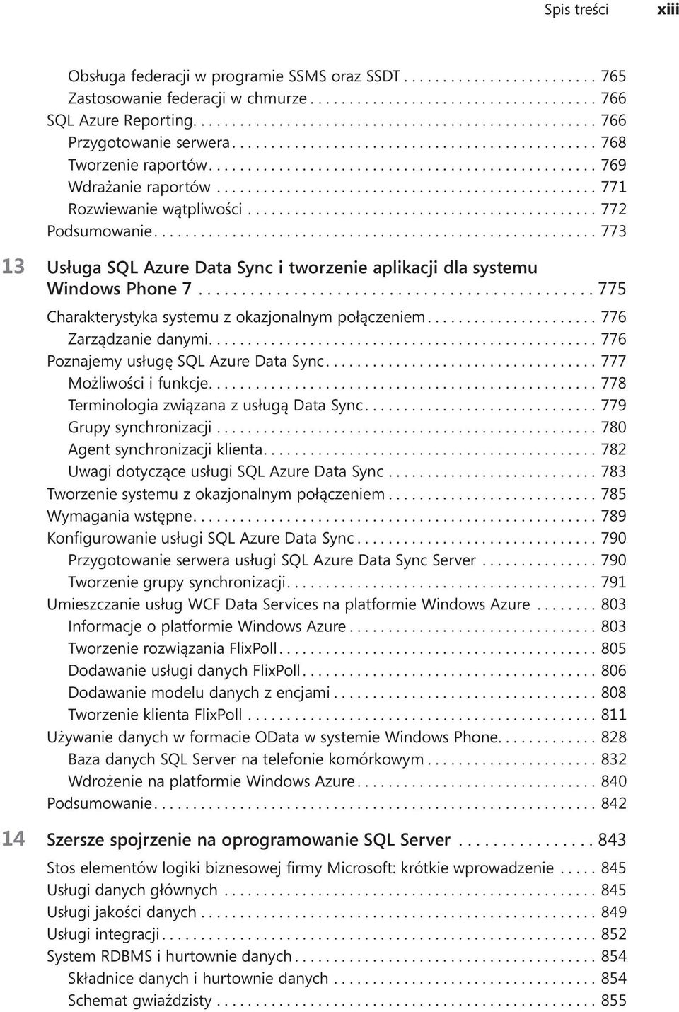 ...775 Charakterystyka systemu z okazjonalnym połączeniem....776 Zarządzanie danymi....776 Poznajemy usługę SQL Azure Data Sync....777 Możliwości i funkcje.