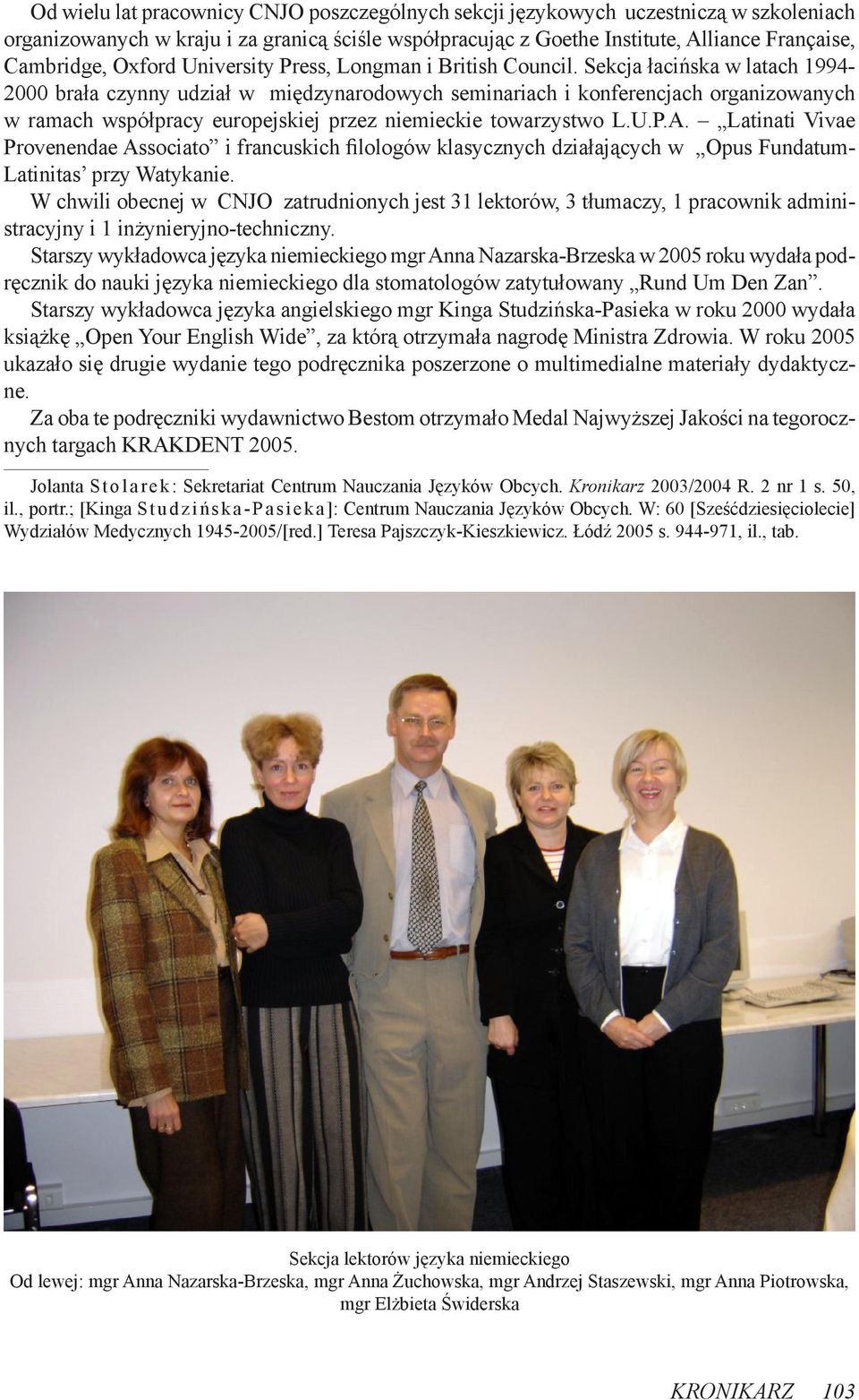 Sekcja łacińska w latach 1994-2000 brała czynny udział w międzynarodowych seminariach i konferencjach organizowanych w ramach współpracy europejskiej przez niemieckie towarzystwo L.U.P.A.