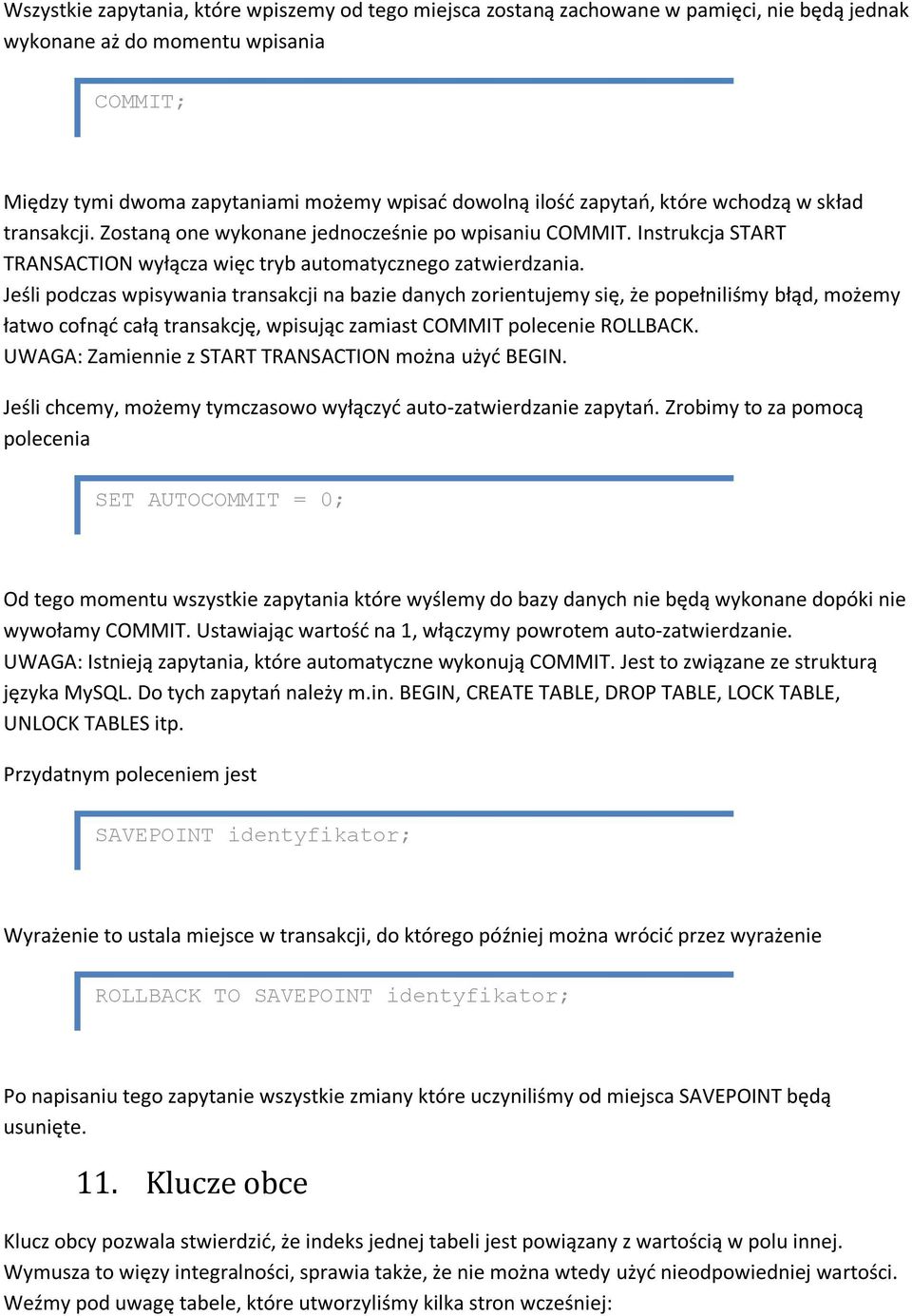 Jeśli podczas wpisywania transakcji na bazie danych zorientujemy się, że popełniliśmy błąd, możemy łatwo cofnąd całą transakcję, wpisując zamiast COMMIT polecenie ROLLBACK.