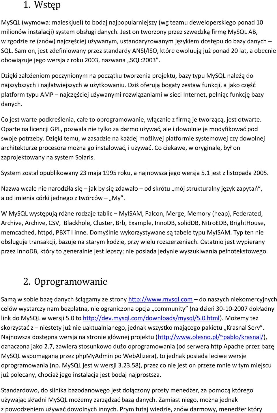 Sam on, jest zdefiniowany przez standardy ANSI/ISO, które ewoluują już ponad 20 lat, a obecnie obowiązuje jego wersja z roku 2003, nazwana SQL:2003.