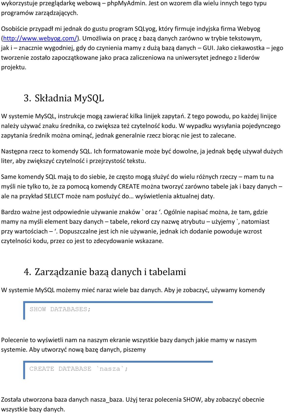 Umożliwia on pracę z bazą danych zarówno w trybie tekstowym, jak i znacznie wygodniej, gdy do czynienia mamy z dużą bazą danych GUI.