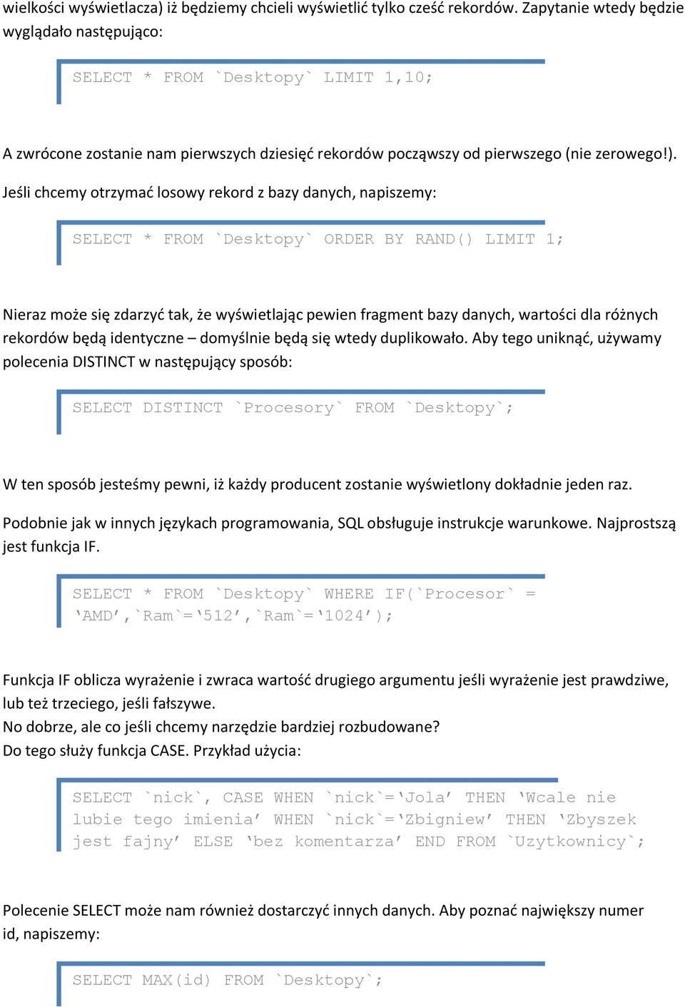 Jeśli chcemy otrzymad losowy rekord z bazy danych, napiszemy: SELECT * FROM `Desktopy` ORDER BY RAND() LIMIT 1; Nieraz może się zdarzyd tak, że wyświetlając pewien fragment bazy danych, wartości dla