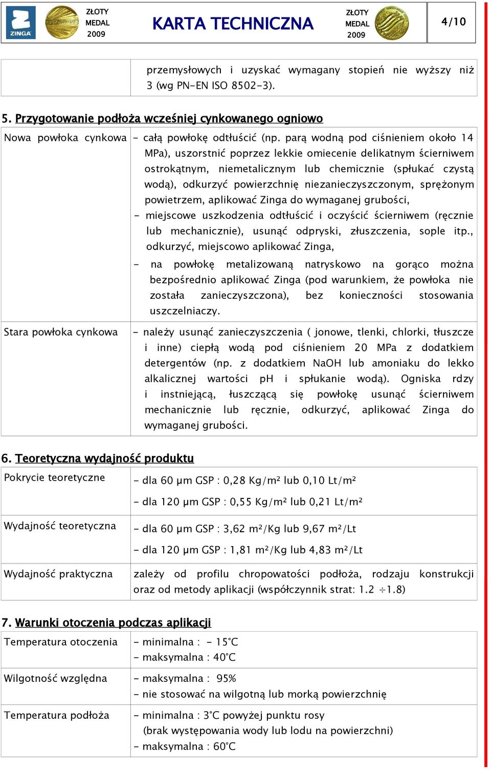 niezanieczyszczonym, sprężonym powietrzem, aplikować Zinga do wymaganej grubości, - miejscowe uszkodzenia odtłuścić i oczyścić ścierniwem (ręcznie lub mechanicznie), usunąć odpryski, złuszczenia,