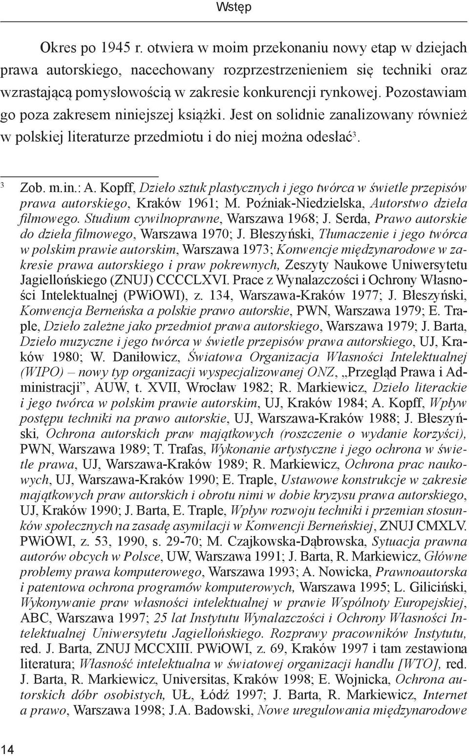 Kopff, Dzieło sztuk plastycznych i jego twórca w świetle przepisów prawa autorskiego, Kraków 1961; M. Poźniak-Niedzielska, Autorstwo dzieła filmowego. Studium cywilnoprawne, Warszawa 1968; J.