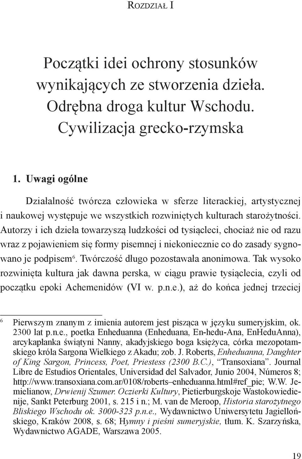 Autorzy i ich dzieła towarzyszą ludzkości od tysiącleci, chociaż nie od razu wraz z pojawieniem się formy pisemnej i niekoniecznie co do zasady sygnowano je podpisem 6.