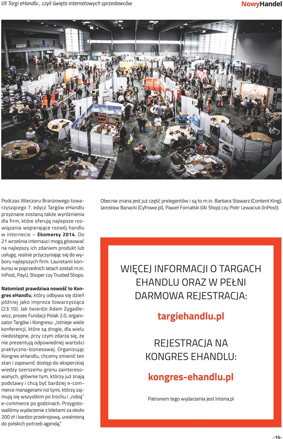 Do 21 września internauci mogą głosować na najlepszy ich zdaniem produkt lub usługę, realnie przyczyniając się do wyboru najlepszych firm. Lauretami konkursu w poprzednich latach zostali m.in. InPost, PayU, Shoper czy Trusted Shops.